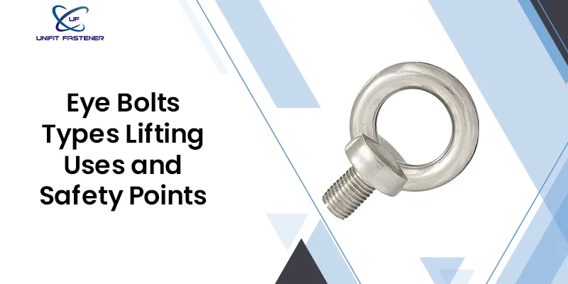 Eye Bolts: Types, Lifting Uses, Selection and Safety Points